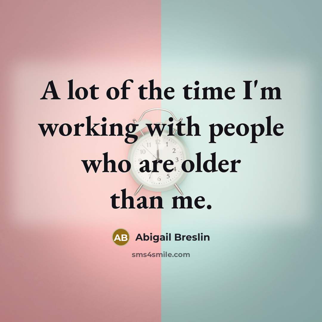 “A lot of the time I'm working with people who…” quote by Abigail Breslin
