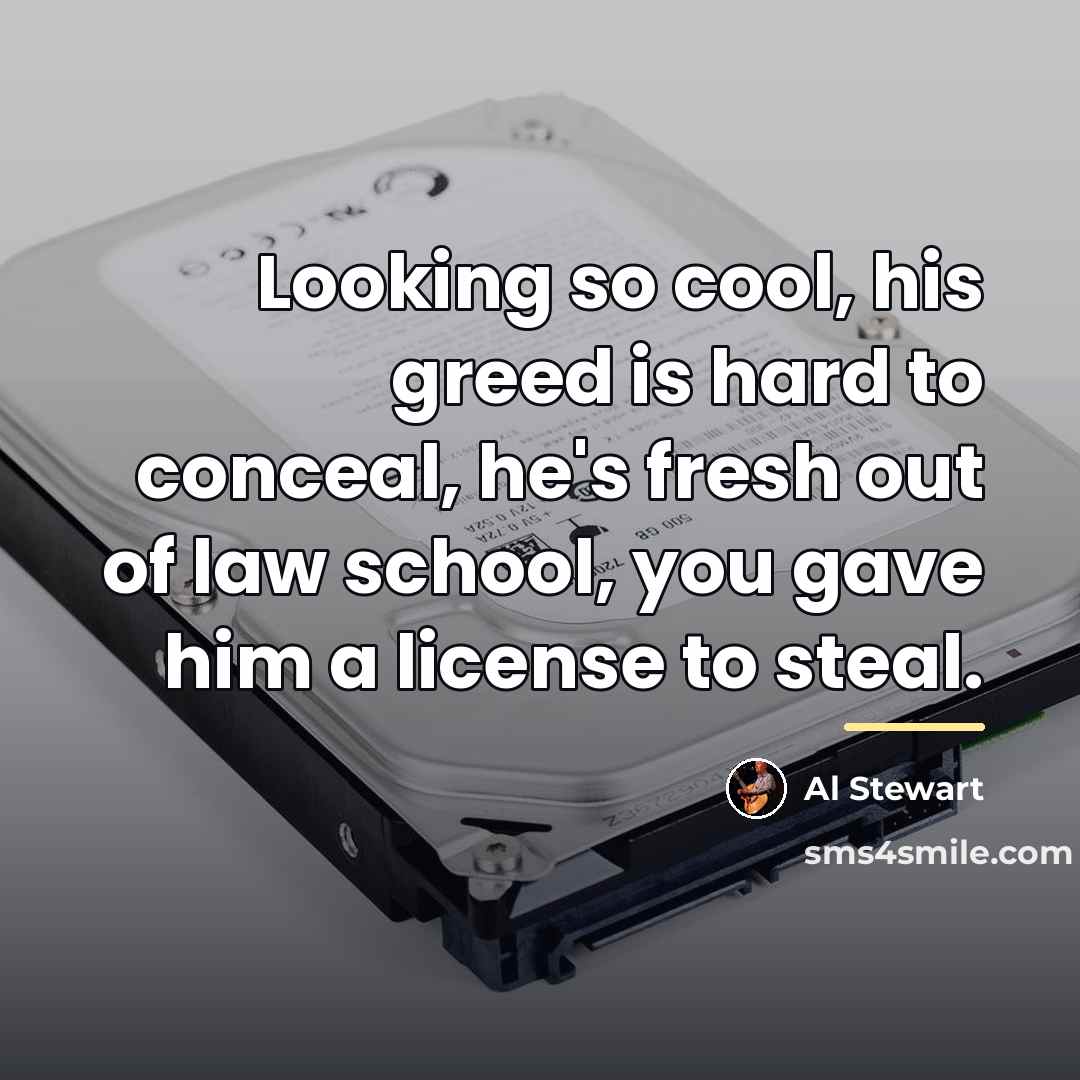 “Looking so cool, his greed is hard to conceal, he's…” quote by Al Stewart