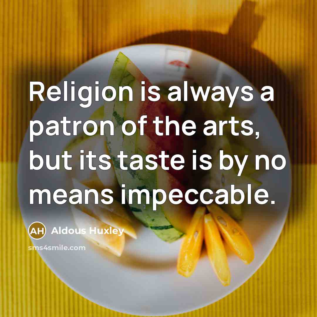 “Religion is always a patron of the arts, but its…” quote by Aldous Huxley