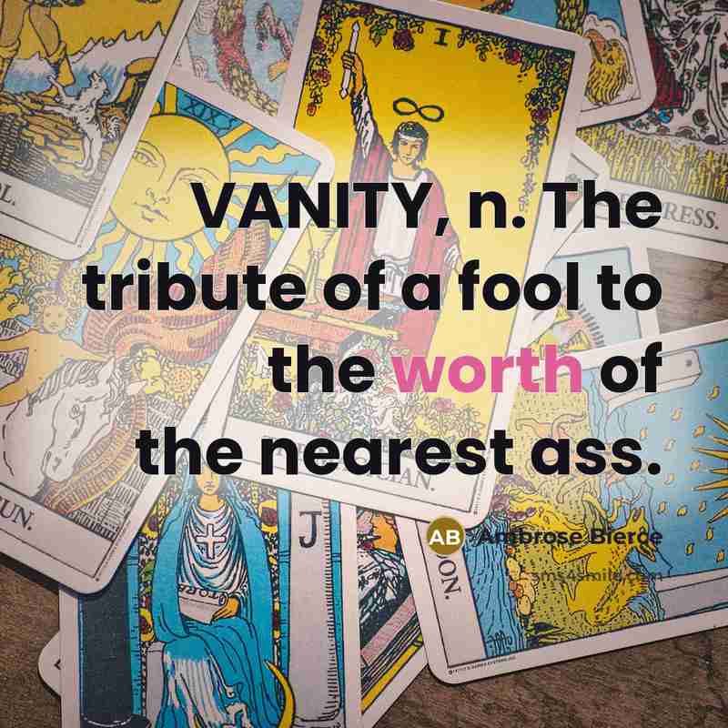 “VANITY, n. The tribute of a fool to the worth…” quote by Ambrose Bierce
