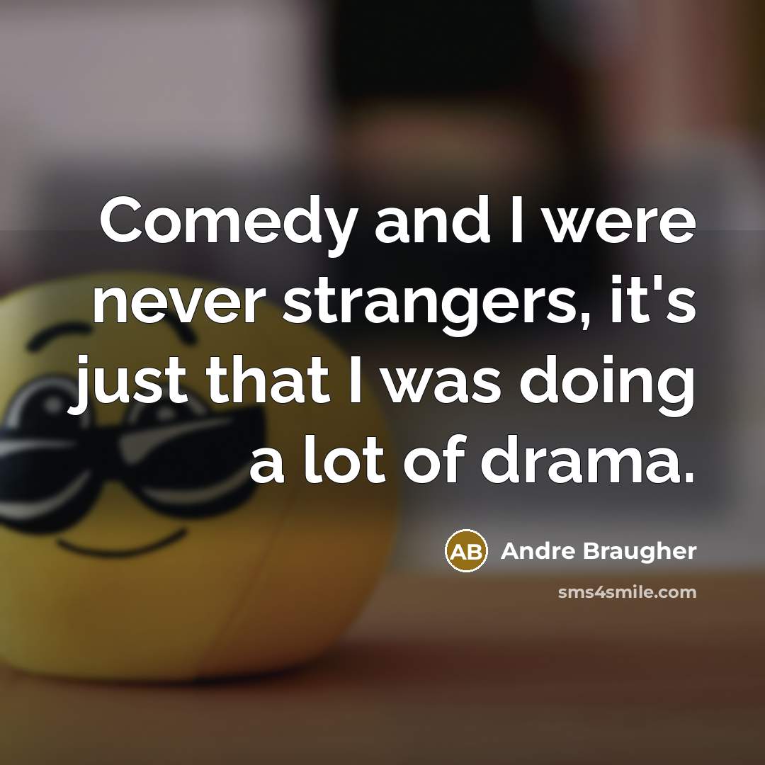“Comedy and I were never strangers, it's just that I…” quote by Andre Braugher
