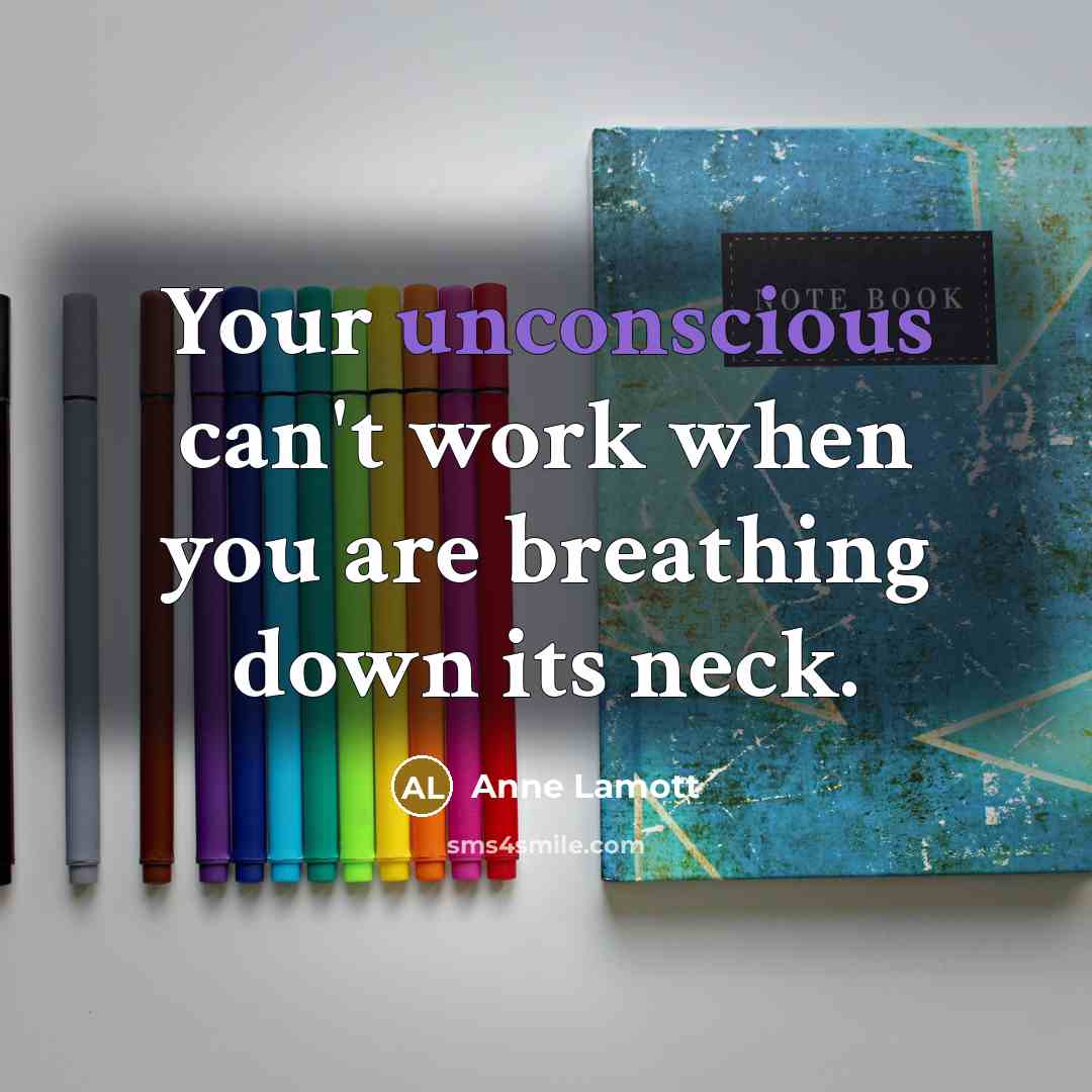“Your unconscious can't work when you are breathing down its…” quote by Anne Lamott