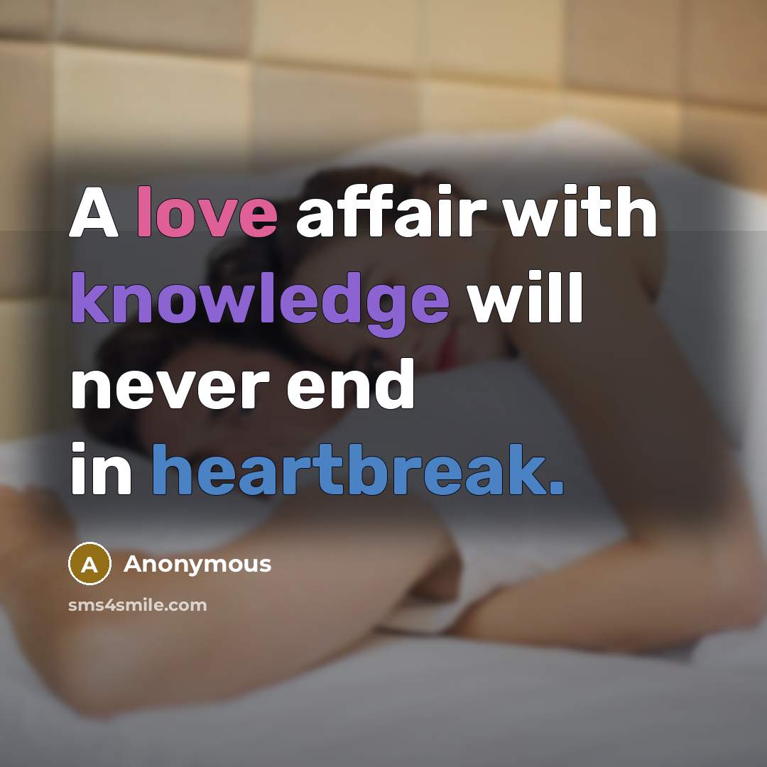 “A love affair with knowledge will never end in heartbreak.” quote by Anonymous