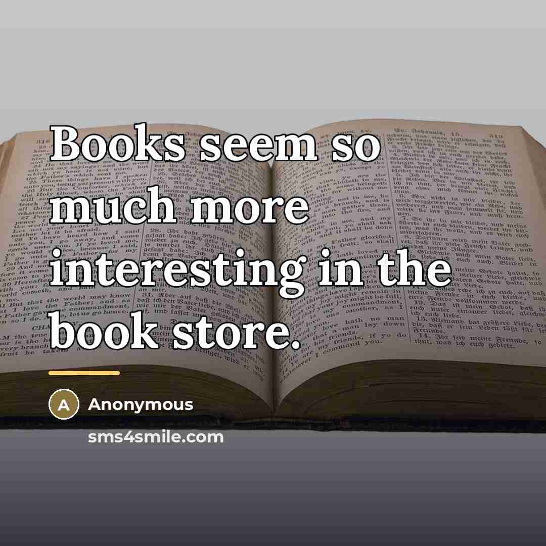 “Books seem so much more interesting in the book store.…” quote by Anonymous