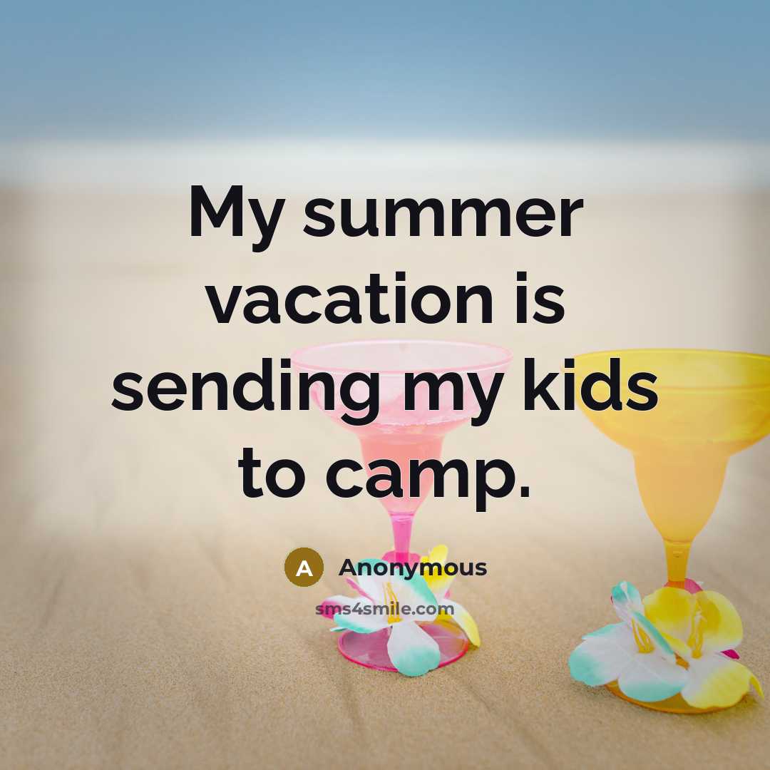 “My summer vacation is sending my kids to camp.” quote by Anonymous