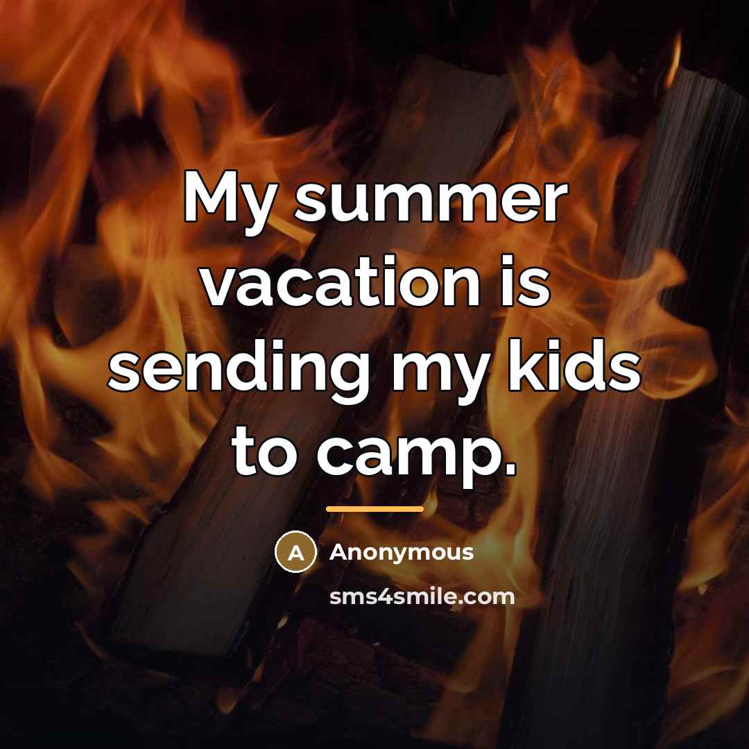 “My summer vacation is sending my kids to camp.…” quote by Anonymous