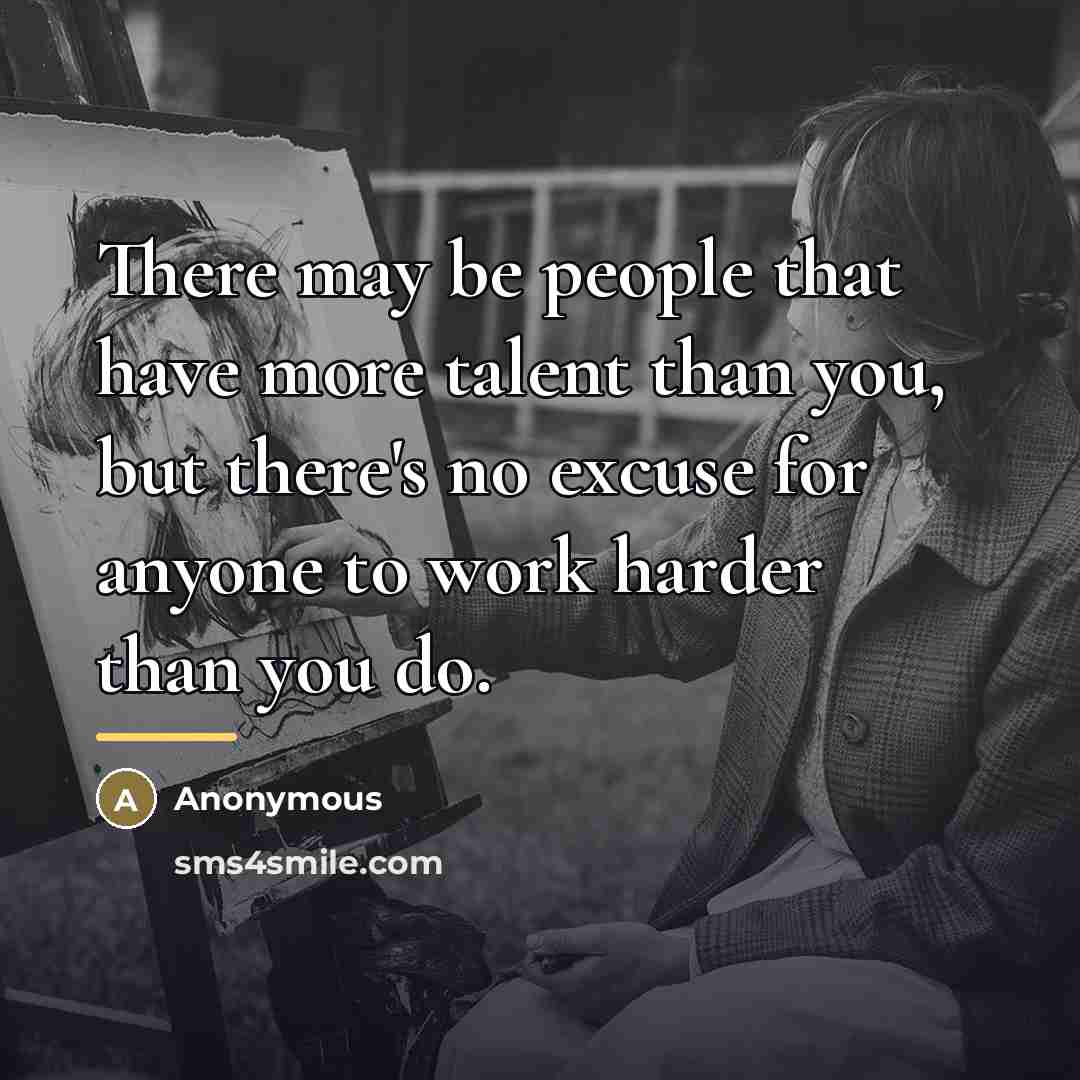 “There may be people that have more talent than you,…” quote by Anonymous