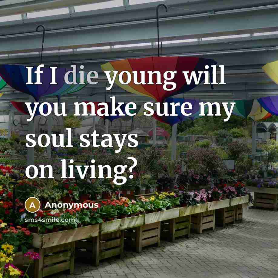 “If I die young will you make sure my soul…” quote by Anonymous