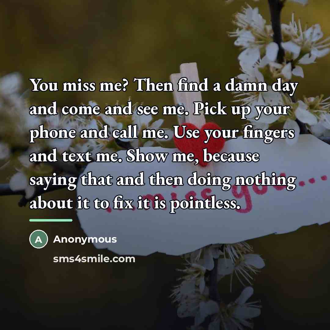 “You miss me? Then find a damn day and come…” quote by Anonymous