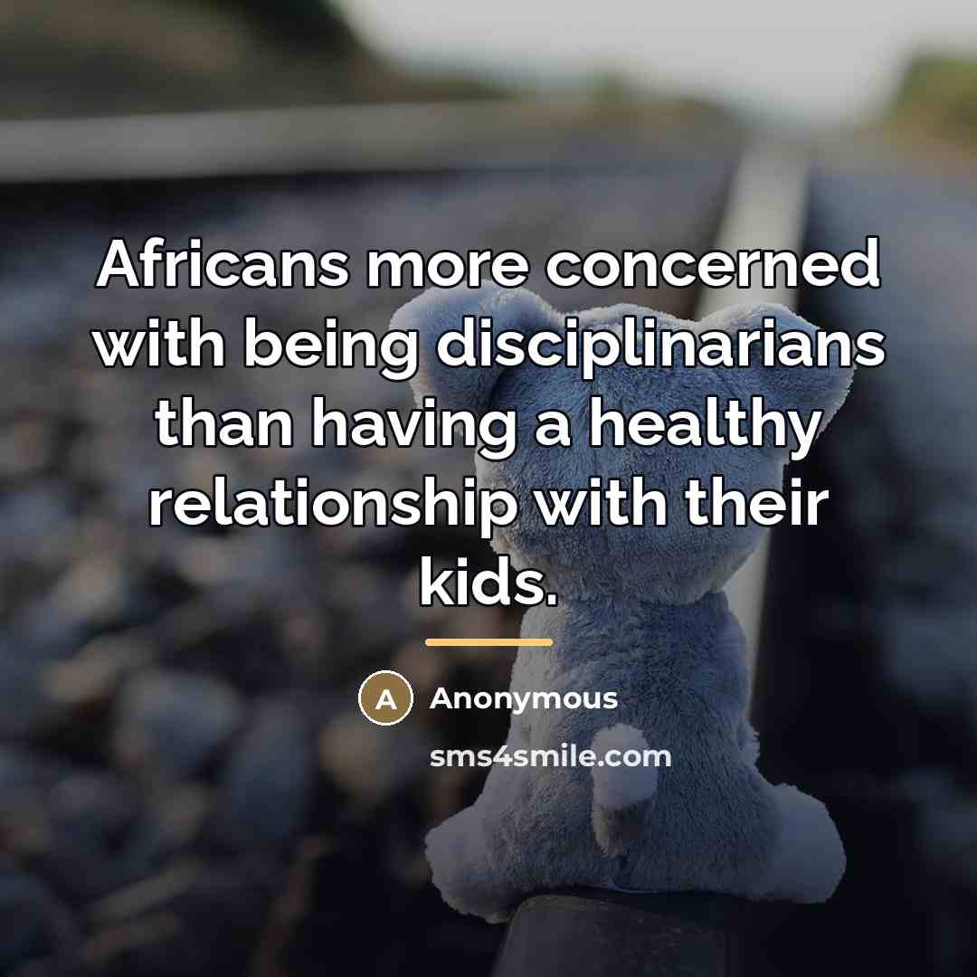 “Africans more concerned with being disciplinarians than having a healthy…” quote by Anonymous
