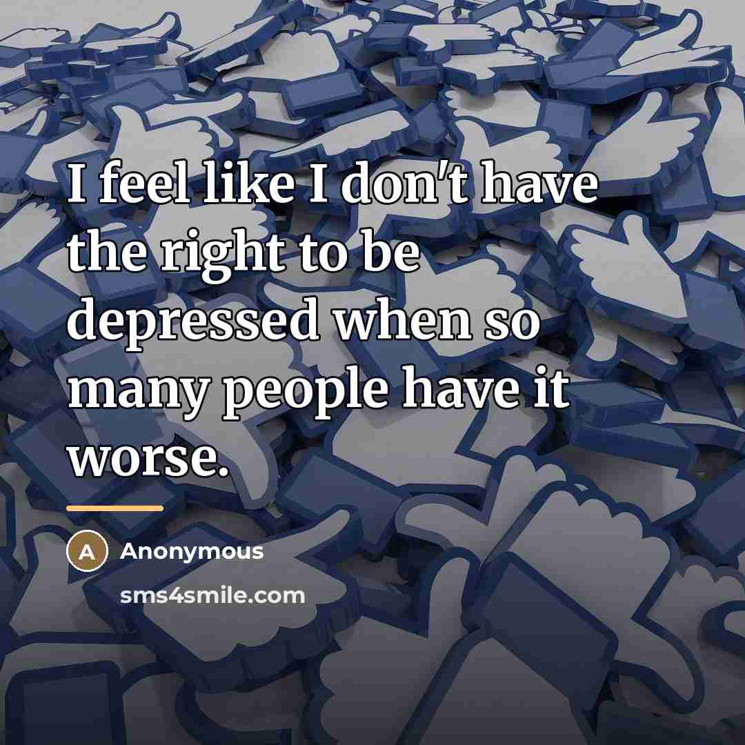 “I feel like I don't have the right to be…” quote by Anonymous