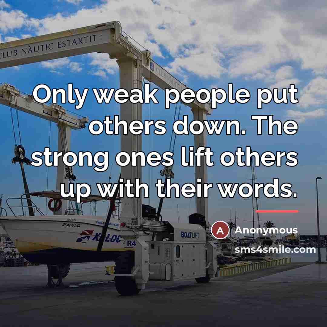 “Only weak people put others down. The strong ones lift…” quote by Anonymous