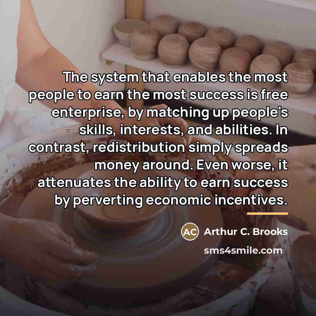 “The system that enables the most people to earn the…” quote by Arthur C. Brooks
