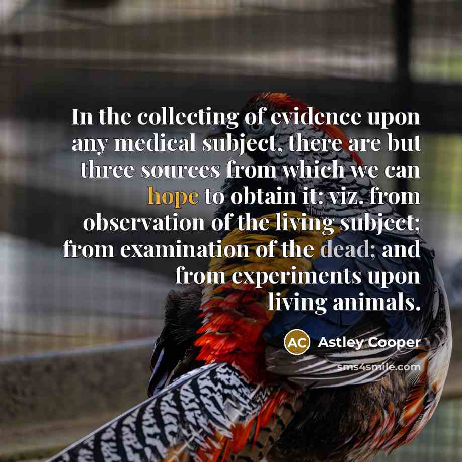 “In the collecting of evidence upon any medical subject, there…” quote by Astley Cooper