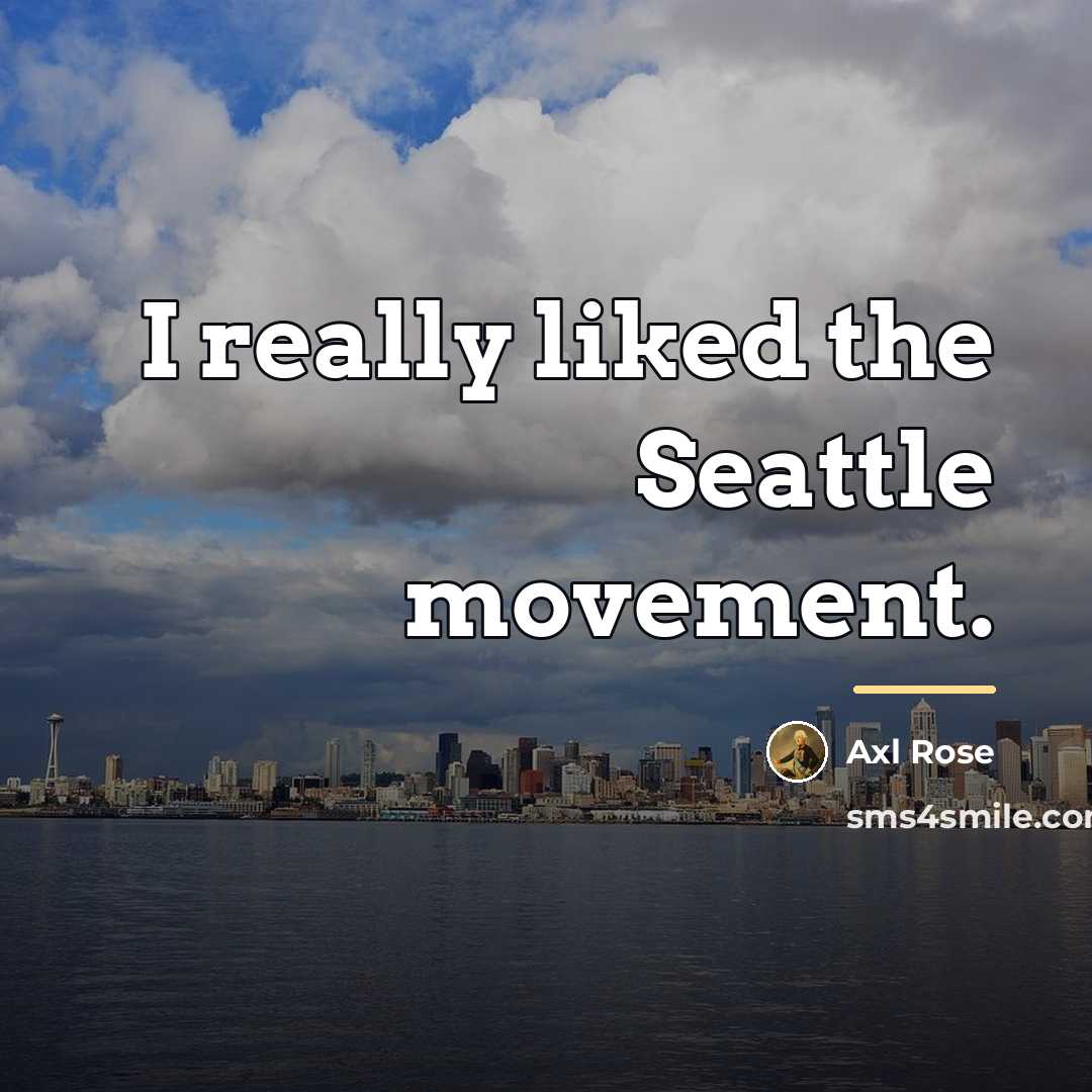 “I really liked the Seattle movement.…” quote by Axl Rose