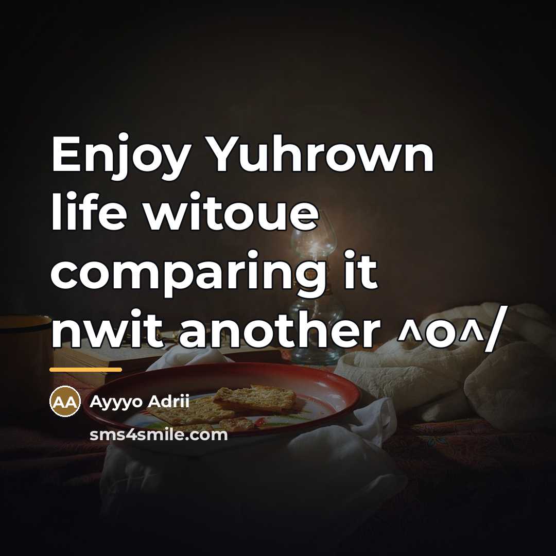 “Enjoy Yuhrown life witoue comparing it nwit another ^o^/…” quote by Ayyyo Adrii
