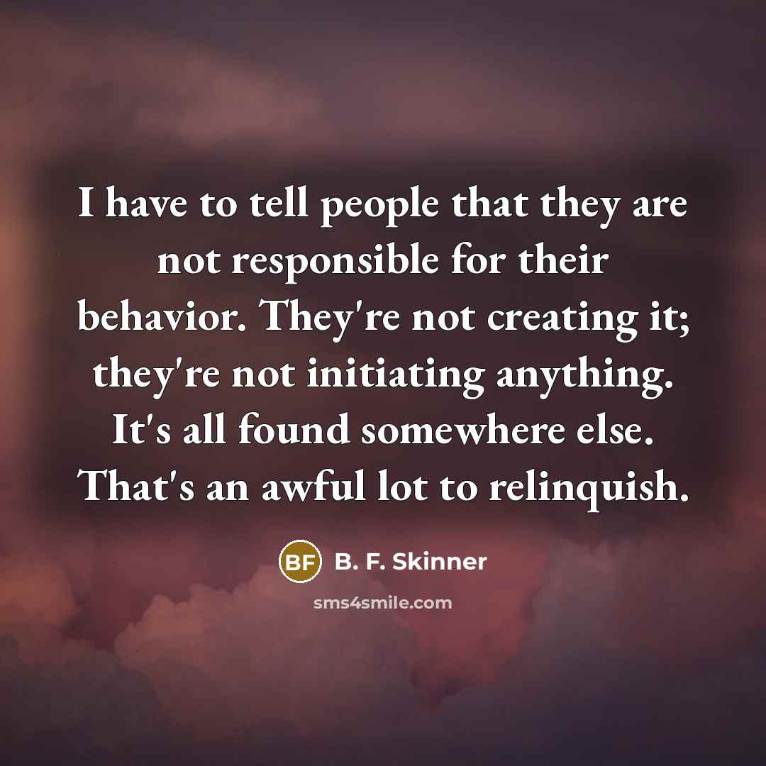 “I have to tell people that they are not responsible…” quote by B. F. Skinner