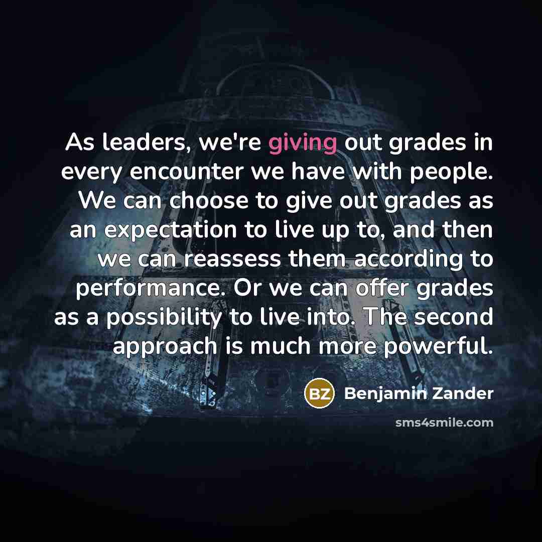 “As leaders, we're giving out grades in every encounter we…” quote by Benjamin Zander