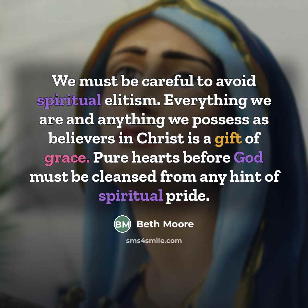 “We must be careful to avoid spiritual elitism. Everything we…” quote by Beth Moore