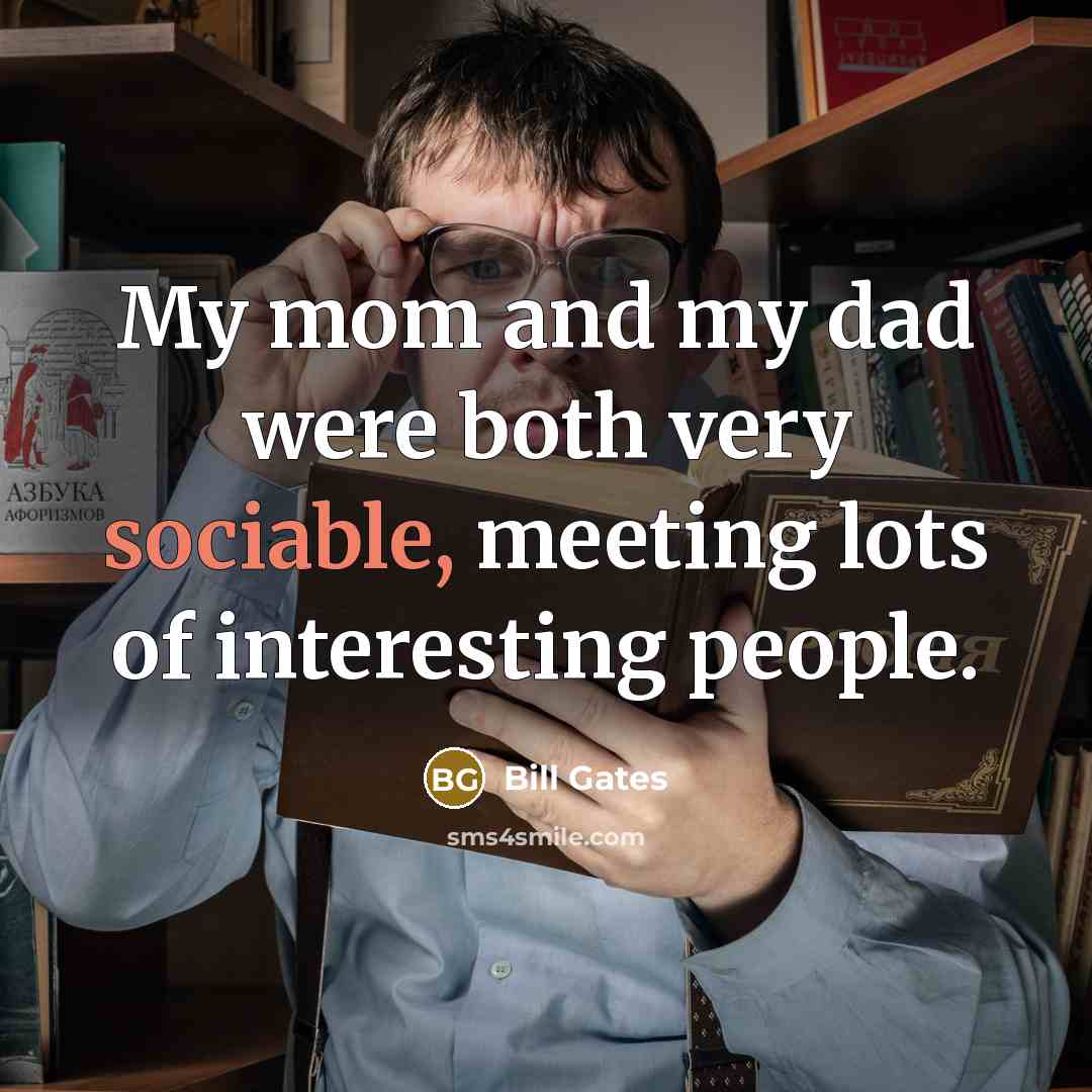 “My mom and my dad were both very sociable, meeting…” quote by Bill Gates