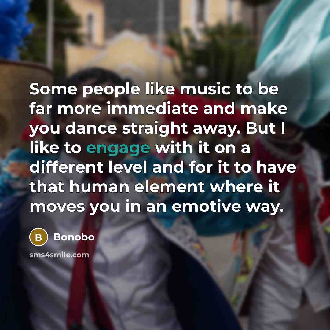 “Some people like music to be far more immediate and…” quote by Bonobo