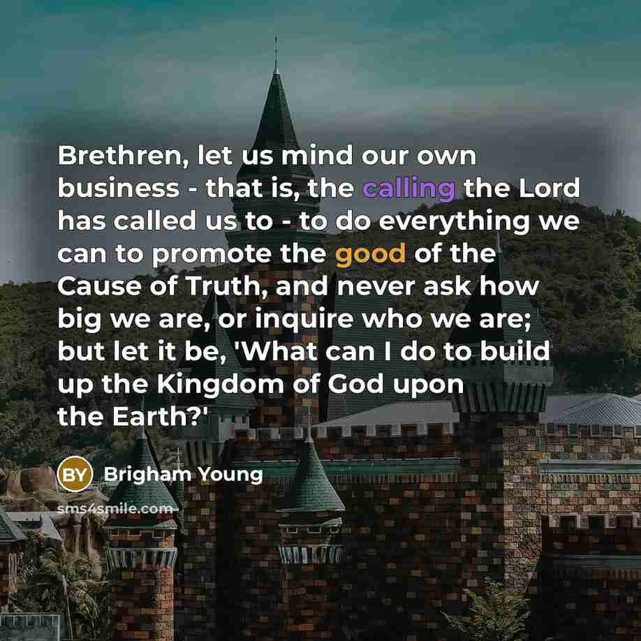 “Brethren, let us mind our own business - that is,…” quote by Brigham Young