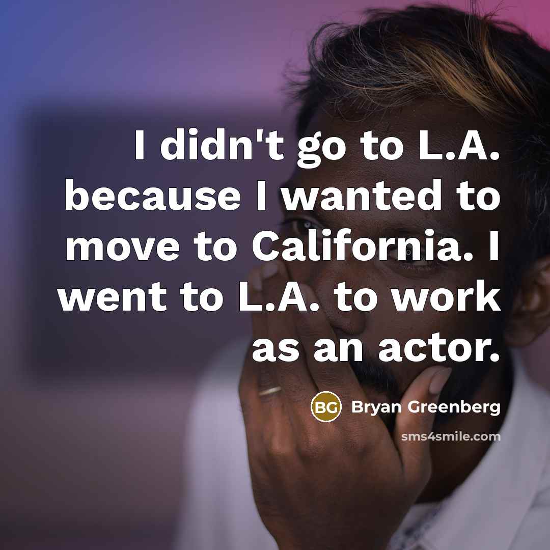 “I didn't go to L.A. because I wanted to move…” quote by Bryan Greenberg