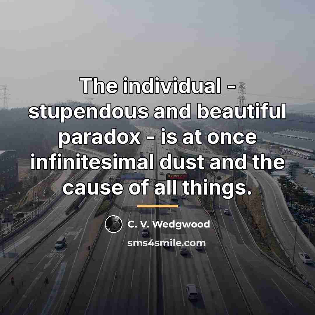 “The individual - stupendous and beautiful paradox - is at…” quote by C. V. Wedgwood