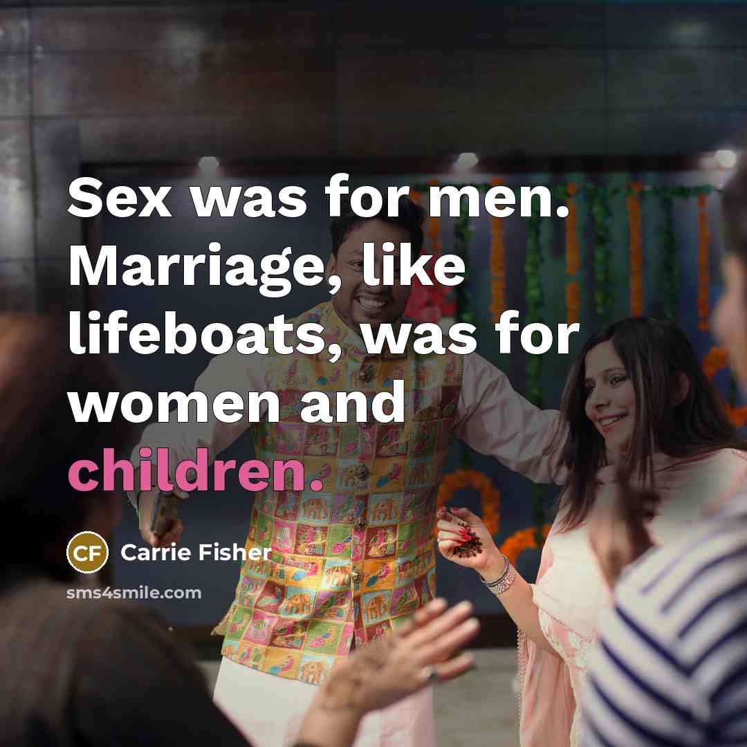 “Sex was for men. Marriage, like lifeboats, was for women…” quote by Carrie Fisher