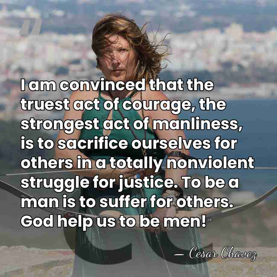 I am convinced that the truest act of courage, the strongest act&hellip; - Cesar Chavez