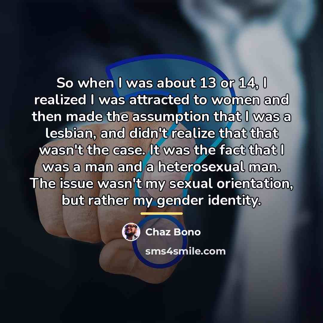 “So when I was about 13 or 14, I realized…” quote by Chaz Bono