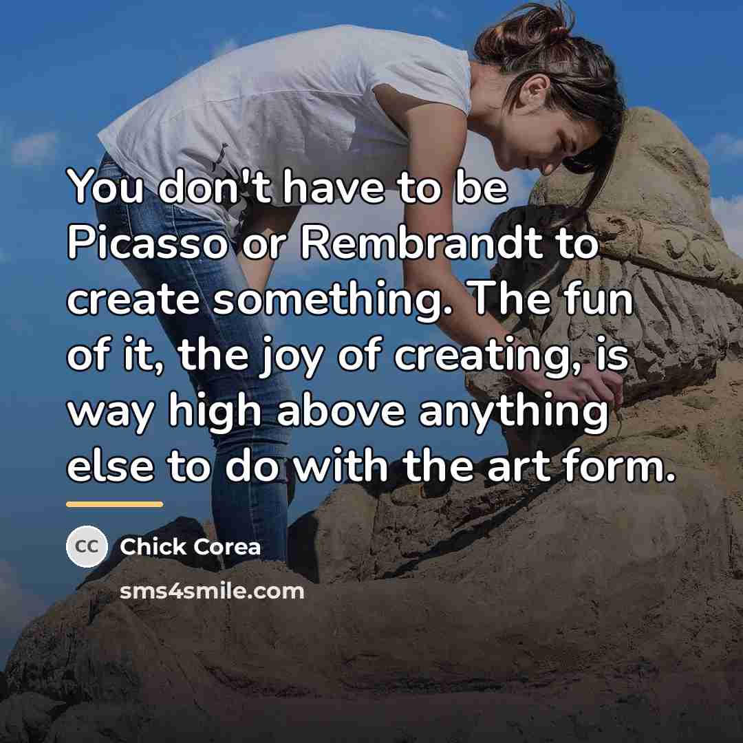 “You don't have to be Picasso or Rembrandt to create…” quote by Chick Corea