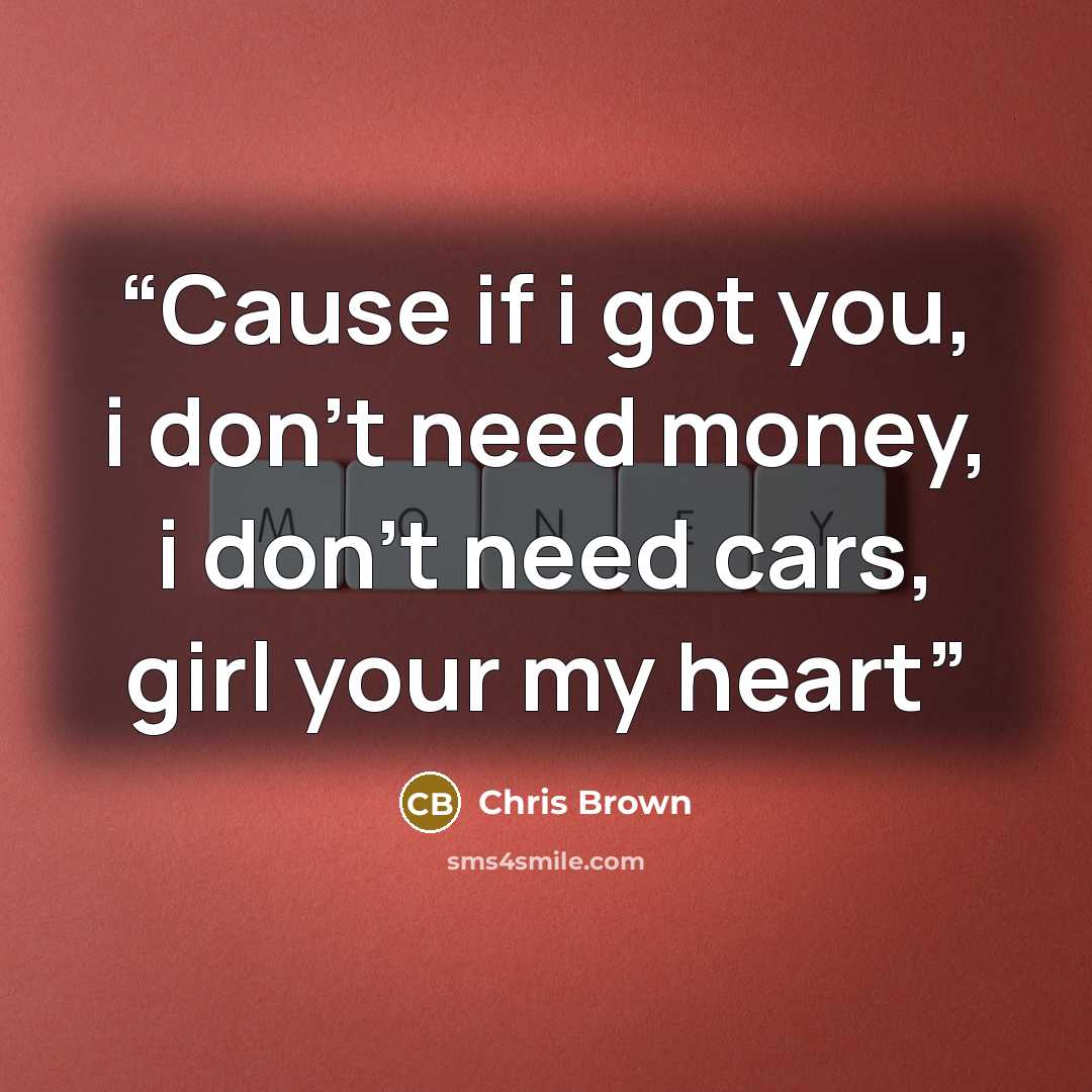 “Cause if i got you, i don't need money, i don't need cars, girl your my heart” quote by Chris Brown
