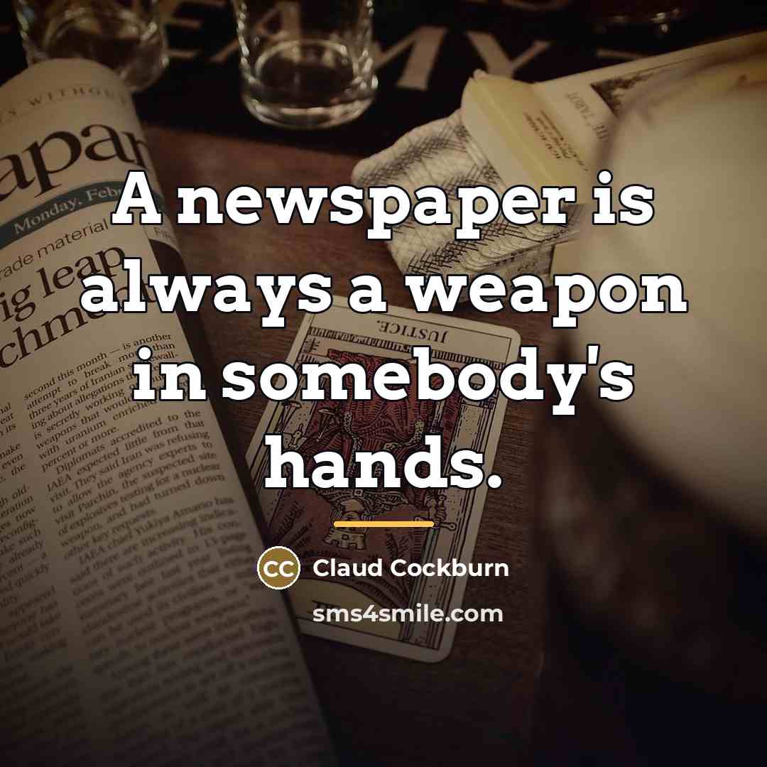 “A newspaper is always a weapon in somebody's hands.…” quote by Claud Cockburn