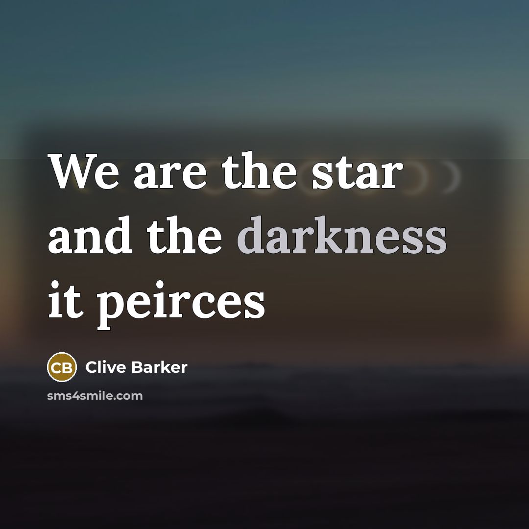 “We are the star and the darkness it peirces…” quote by Clive Barker