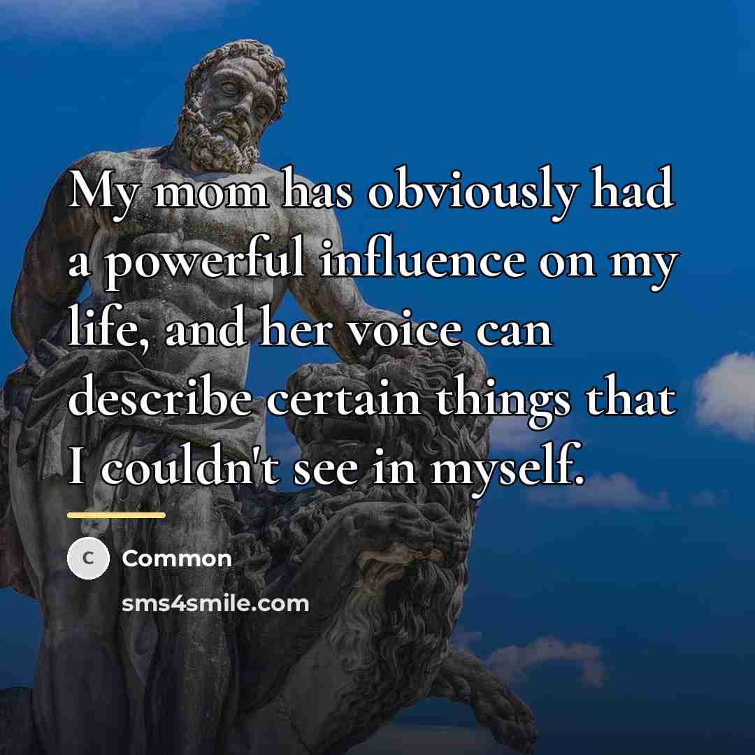 “My mom has obviously had a powerful influence on my…” quote by Common