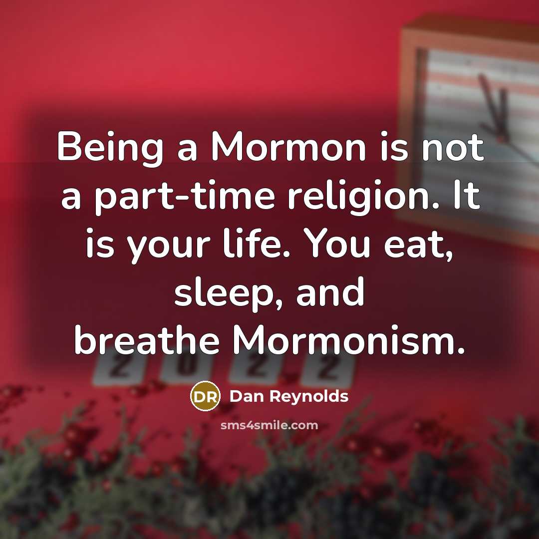 “Being a Mormon is not a part-time religion. It is…” quote by Dan Reynolds