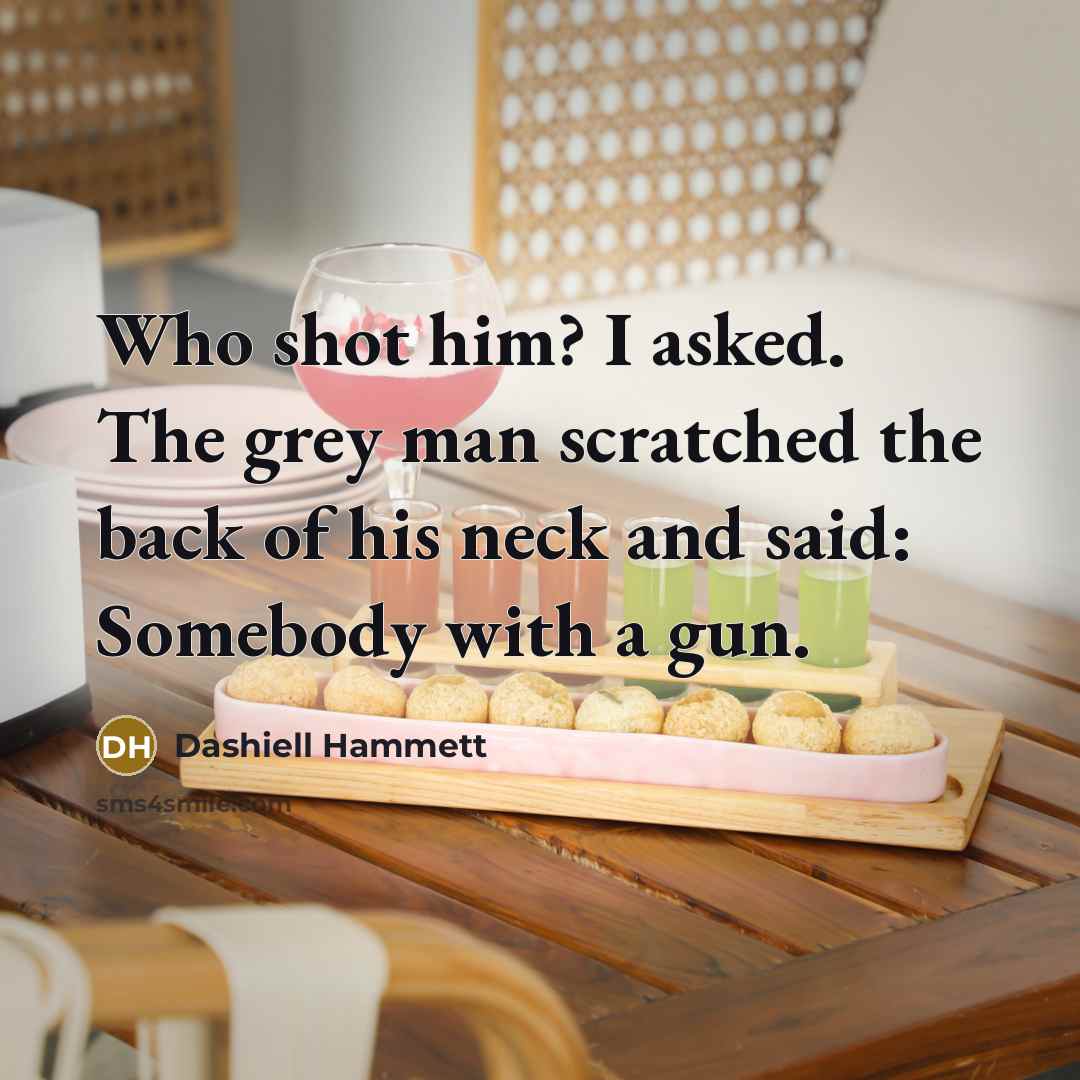 “Who shot him? I asked. The grey man scratched the…” quote by Dashiell Hammett