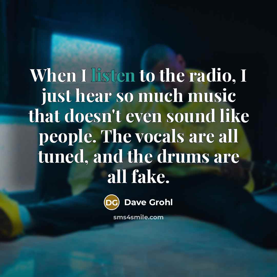 “When I listen to the radio, I just hear so…” quote by Dave Grohl