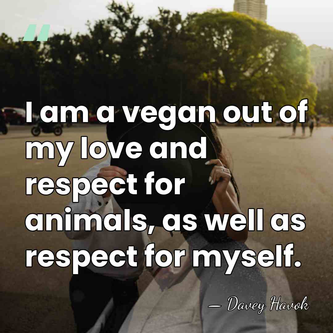 I am a vegan out of my love and respect for animals,&hellip; - Davey Havok