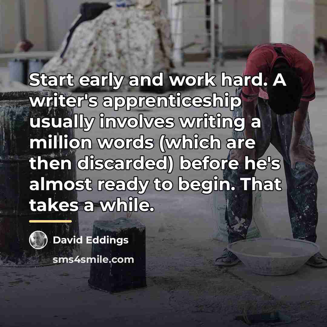 “Start early and work hard. A writer's apprenticeship usually involves…” quote by David Eddings