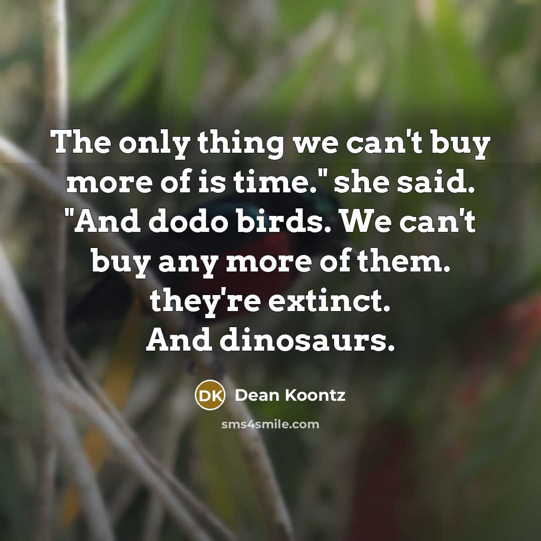 “The only thing we can't buy more of is time."…” quote by Dean Koontz