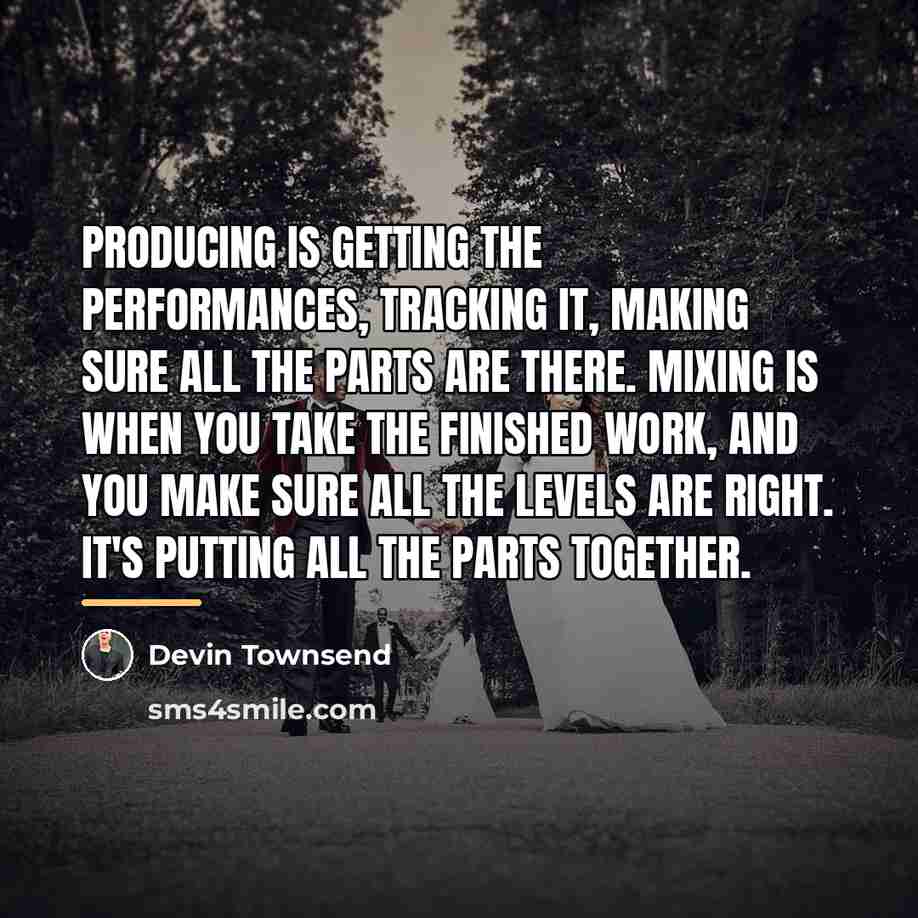 “Producing is getting the performances, tracking it, making sure all…” quote by Devin Townsend