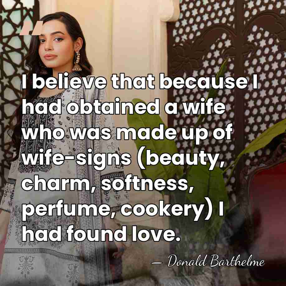I believe that because I had obtained a wife who was made&hellip; - Donald Barthelme