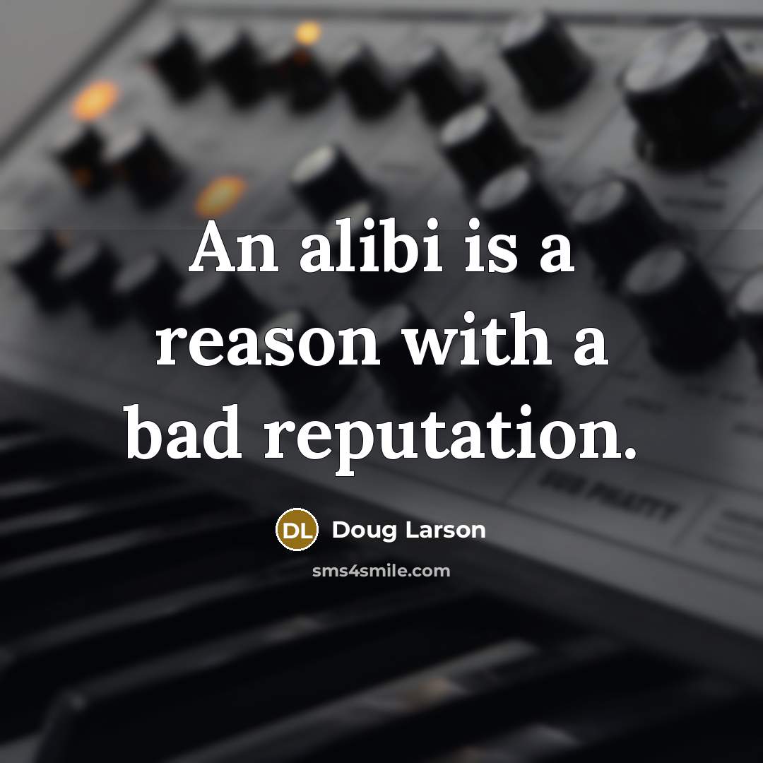 “An alibi is a reason with a bad reputation.…” quote by Doug Larson