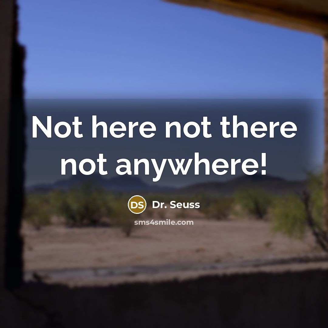 “Not here not there not anywhere!…” quote by Dr. Seuss