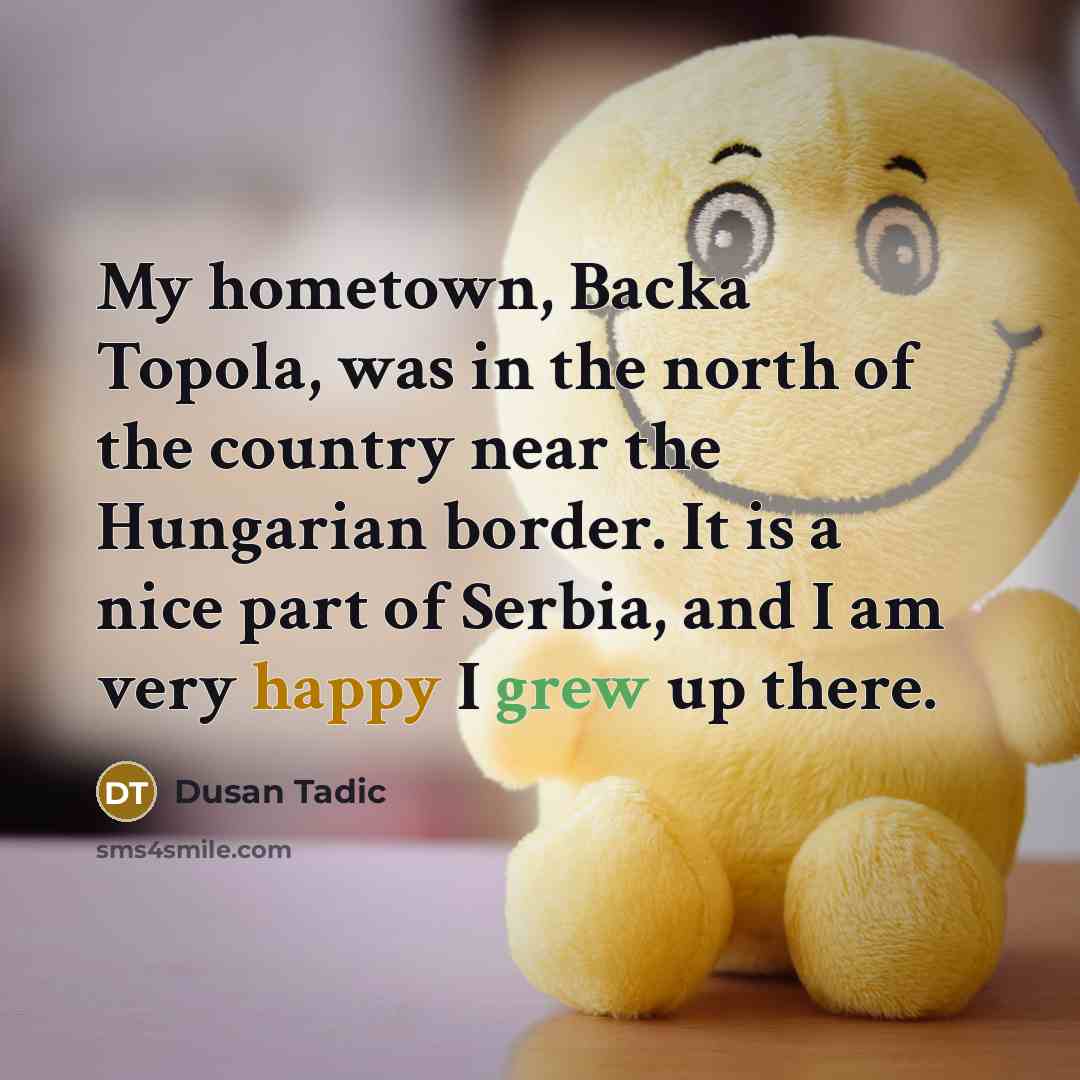 “My hometown, Backa Topola, was in the north of the…” quote by Dusan Tadic