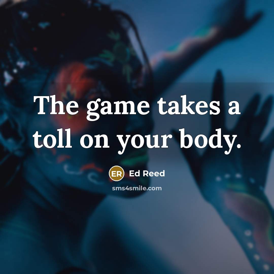 “The game takes a toll on your body.…” quote by Ed Reed