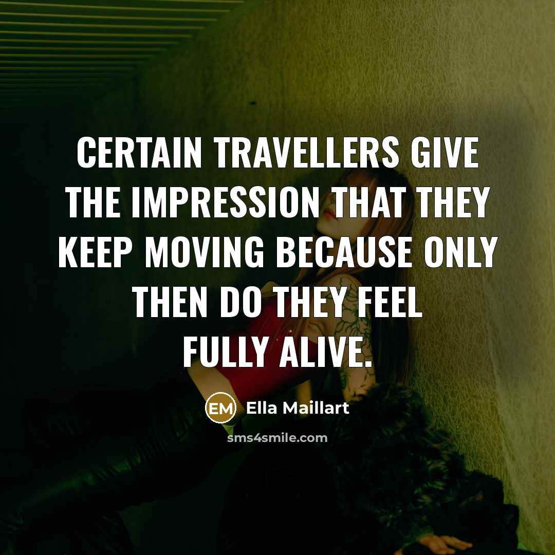“Certain travellers give the impression that they keep moving because…” quote by Ella Maillart