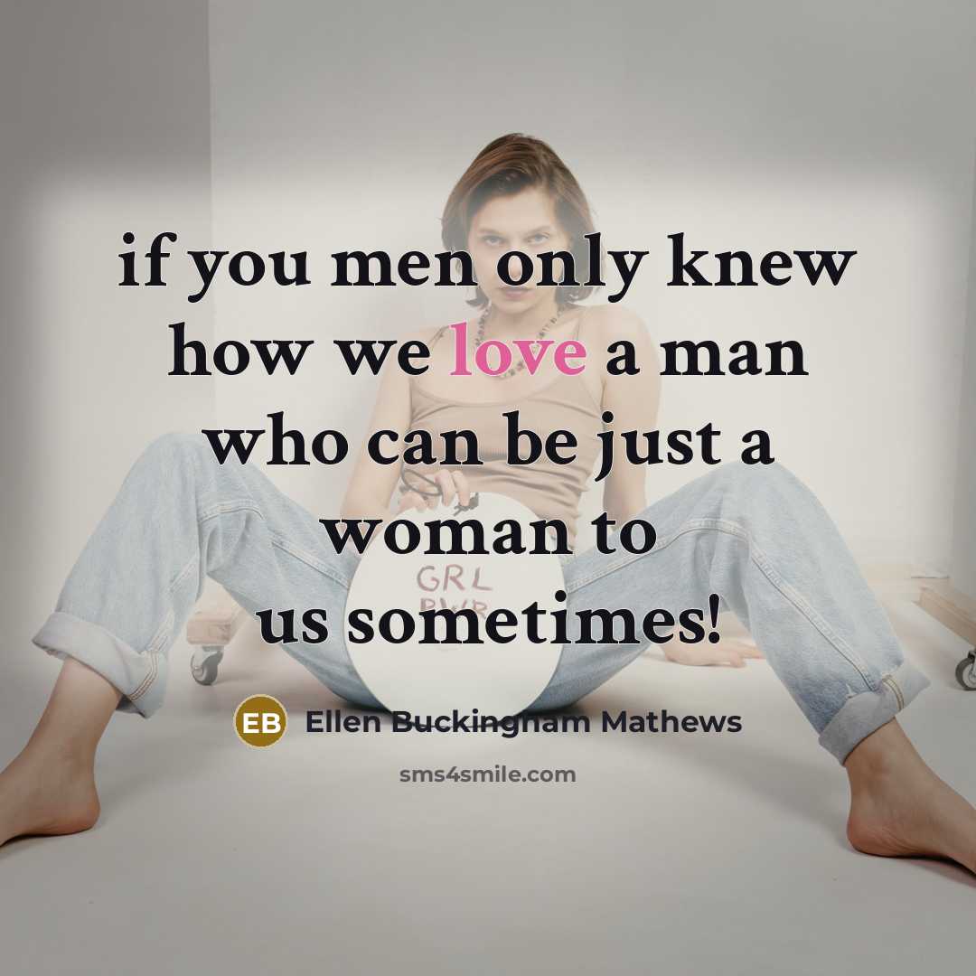 “if you men only knew how we love a man who can be just a woman to us sometimes!” quote by Ellen Buckingham Mathews